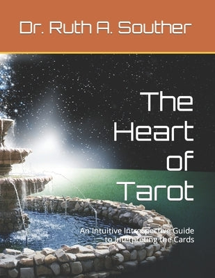 The Heart of Tarot: An Intuitive Introspective Guide to Interpreting the Cards by Souther, Ruth