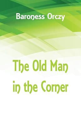 The Old Man in the Corner by Orczy, Baroness