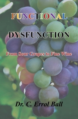 Functional Dysfunction: From Sour Grapes to Fine Wine by Errol Ball, C.