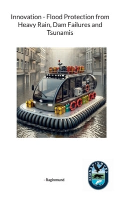Innovation - Flood Protection from Heavy Rain, Dam Failures and Tsunamis by Raginmund, -.