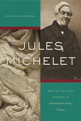 Jules Michelet: Writing Art and History in Nineteenth-Century France by Hannoosh, Michèle