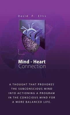 Mind-Heart Connection: A Thought That Provokes the Subconscious Mind into Actioning a Program in the Conscious Mind for a More Balanced Life. by Ellis, David P.