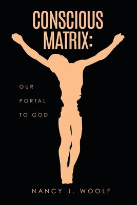 Conscious Matrix: Our Portal to God by Woolf, Nancy J.