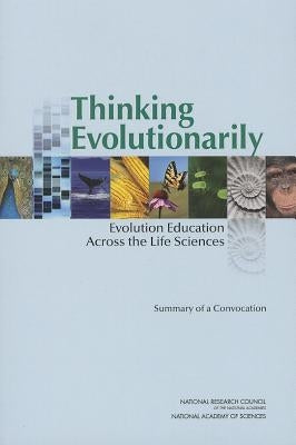 Thinking Evolutionarily: Evolution Education Across the Life Sciences: Summary of a Convocation by National Research Council