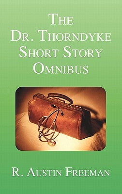 The Dr. Thorndyke Short Story Omnibus by Freeman, R. Austin
