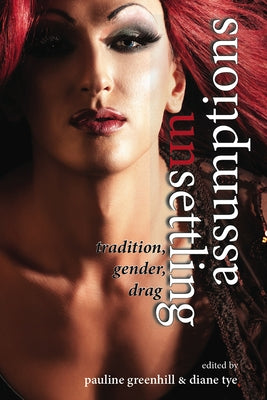 Unsettling Assumptions: Tradition, Gender, Drag by Greenhill, Pauline