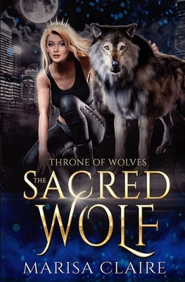 The Sacred Wolf: Throne of Wolves by Claire, Marisa