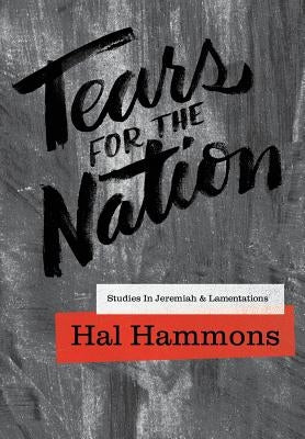 Tears for the Nation: Studies in Jeremiah & Lamentations by Hammons, Hal