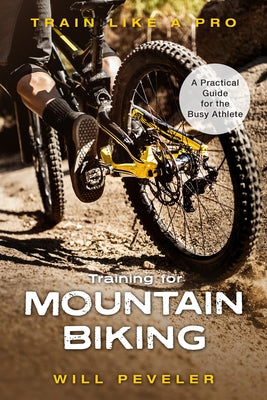 Training for Mountain Biking: A Practical Guide for the Busy Athlete by Peveler, Will