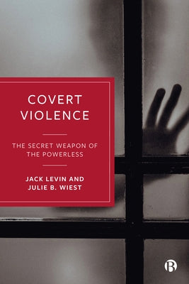 Covert Violence: The Secret Weapon of the Powerless by Levin, Jack