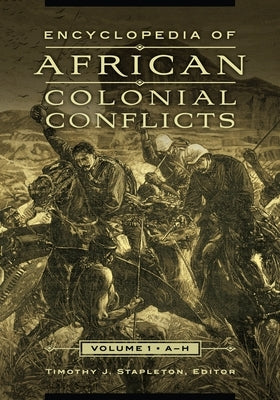 Encyclopedia of African Colonial Conflicts: [2 Volumes] by Stapleton, Timothy J.
