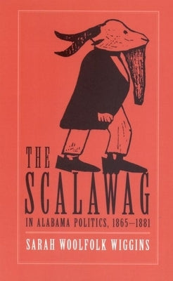 The Scalawag in Alabama Politics, 1865-1881 by Wiggins, Sarah Woolfolk