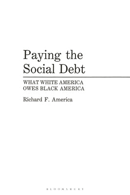 Paying the Social Debt: What White America Owes Black America by America, Richard F.