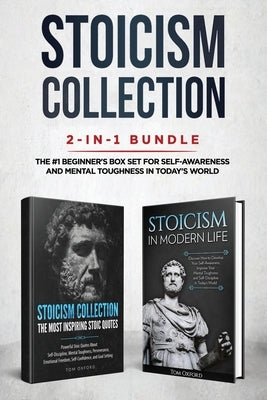 Stoicism Collection: 2-in-1 Bundle: Stoicism in Modern Life + The Most Inspiring Stoic Quotes - The #1 Beginner's Box Set for Self-Awarenes by Tom, Oxford