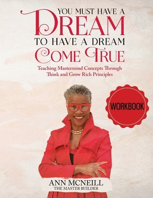 You Must have a Dream to have a Dream Come True! WORKBOOK by McNeill, Ann E.