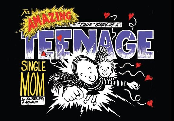The Amazing True Story of a Teenage Single Mom by Arnoldi, Katherine