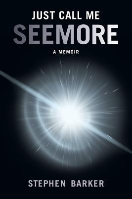 Just Call Me SEEMORE: A Memoir by Barker, Stephen
