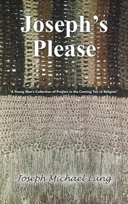 Joseph's Please: "A Young Man's Collection of Prayers in the Coming Too of Religion" by Lung, Joseph Michael