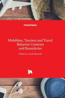 Mobilities, Tourism and Travel Behavior: Contexts and Boundaries by Butowski, Leszek