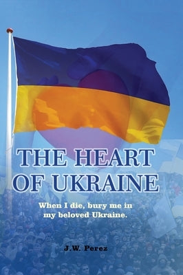 The Heart of Ukraine by Perez, J. W.