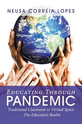 Educating Through Pandemic: Traditional Classroom Vs Virtual Space - the Education Realm by Correia Lopes, Neusa