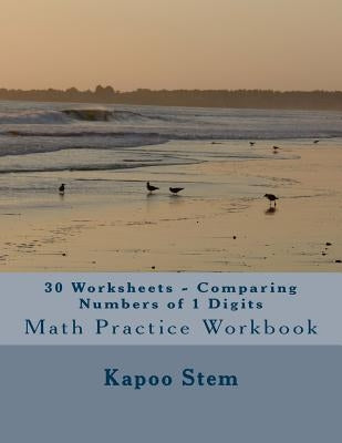 30 Worksheets - Comparing Numbers of 1 Digits: Math Practice Workbook by Stem, Kapoo
