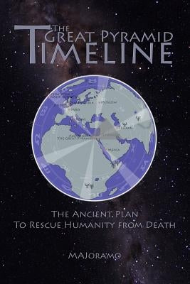 The Great Pyramid Timeline: The Ancient Plan to Rescue Humanity from Death by Joramo, Morten Alexander