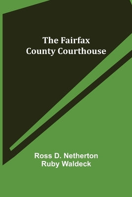The Fairfax County Courthouse by D. Netherton Ruby Waldeck, Ross