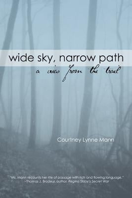 Wide Sky, Narrow Path: A View From The Trail by Mann, Courtney L.