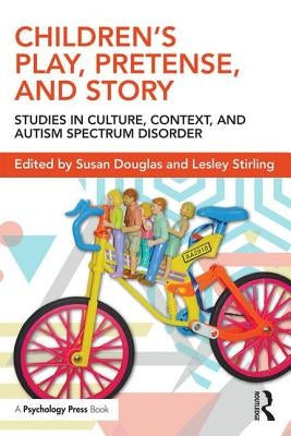 Children's Play, Pretense, and Story: Studies in Culture, Context, and Autism Spectrum Disorder by Douglas, Susan