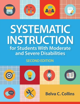 Systematic Instruction for Students with Moderate and Severe Disabilities by Collins, Belva C.