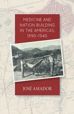 Medicine and Nation Building in the Americas, 1890-1940 by Amador, Jose