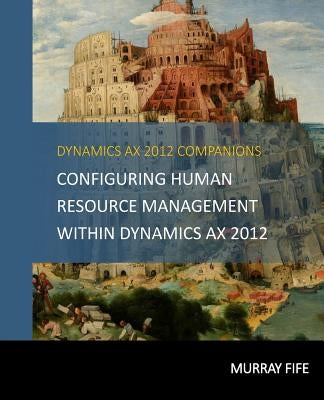 Configuring Human Resource Management Within Dynamics AX 2012 by Fife, Murray