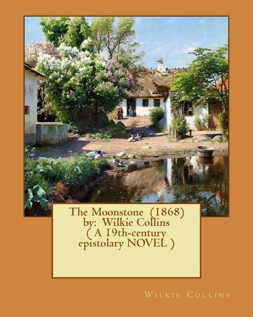 The Moonstone (1868) by: Wilkie Collins ( A 19th-century epistolary NOVEL ) by Collins, Wilkie