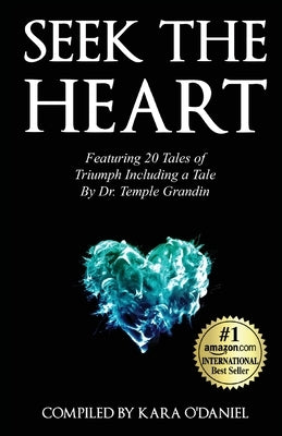 Seek The Heart: Featuring 20 Tales of Triumph Including One by Dr. Temple Grandin by O'Daniel, Kara