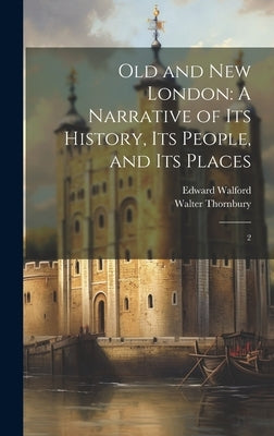 Old and new London: A Narrative of its History, its People, and its Places: 2 by Thornbury, Walter