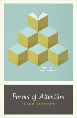 Forms of Attention: Botticelli and Hamlet by Kermode, Frank