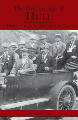 The Golden Age of Hull:: Old Home Week, Neighbors and Gala Days by Galluzzo, John