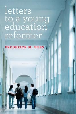 Letters to a Young Education Reformer by Hess, Frederick M.