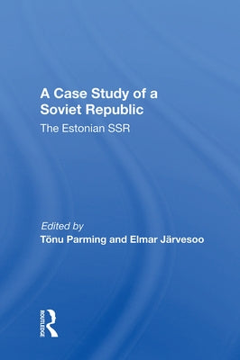 A Case Study of a Soviet Republic: The Estonian SSR by Parming, Tonu