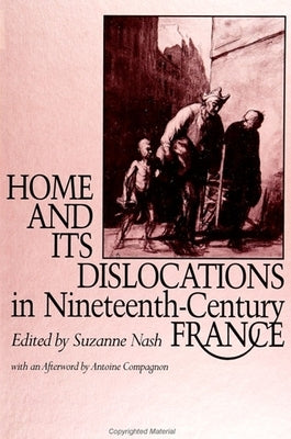 Home and Its Dislocations in Nineteenth-Century France by Nash, Suzanne