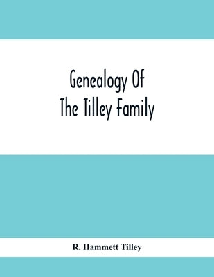 Genealogy Of The Tilley Family by Hammett Tilley, R.