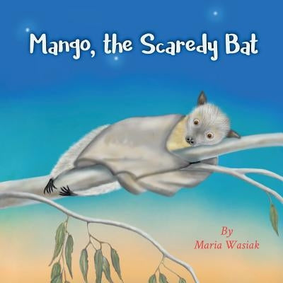 Mango, the Scaredy Bat by Wasiak, Maria