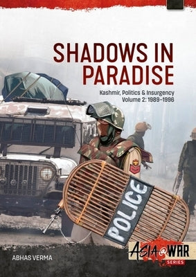 Shadows in Paradise Volume 2: Kashmir, Politics and Insurgency, 1989-1996, Volume 2 by Verma, Abhas