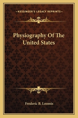 Physiography Of The United States by Loomis, Frederic B.