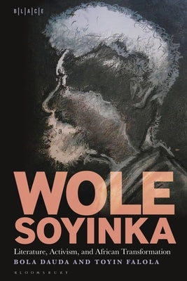Wole Soyinka: Literature, Activism, and African Transformation by Dauda, Bola