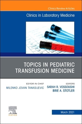 Topics in Pediatric Transfusion Medicine, an Issue of the Clinics in Laboratory Medicine: Volume 41-1 by Vossoughi, Sarah