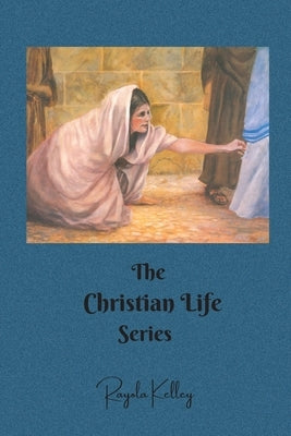 The Christian Life Series by Kelley, Rayola Jean