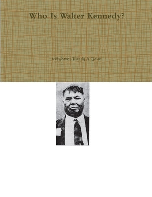 Who Is Walter Kennedy? by Randy a. John, Nëhdöwes