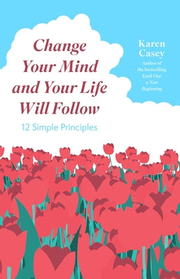 Change Your Mind and Your Life Will Follow: Master Your Mindset with 12 Simple Principles (Positive Affirmations for Better Living and Self Healing) by Casey, Karen